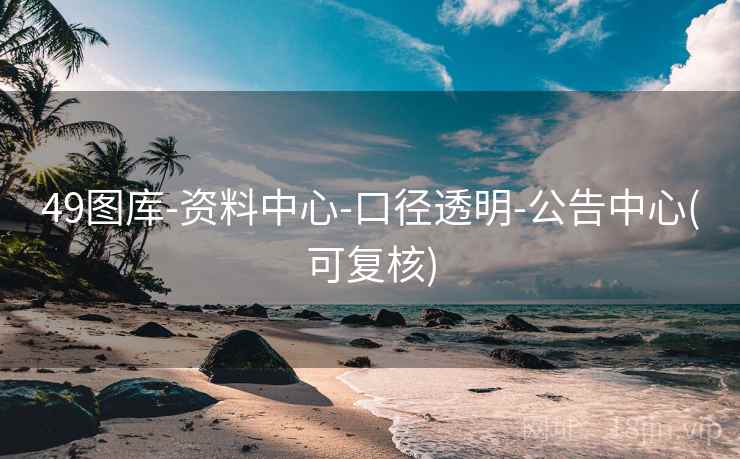 49图库-资料中心-口径透明-公告中心(可复核)